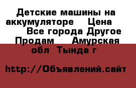 Детские машины на аккумуляторе  › Цена ­ 5 000 - Все города Другое » Продам   . Амурская обл.,Тында г.